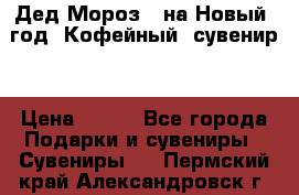 Дед Мороз - на Новый  год! Кофейный  сувенир! › Цена ­ 200 - Все города Подарки и сувениры » Сувениры   . Пермский край,Александровск г.